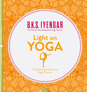 Light on Yoga: The Definitive Guide to Yoga Practice [Thorsons Classics Edition]